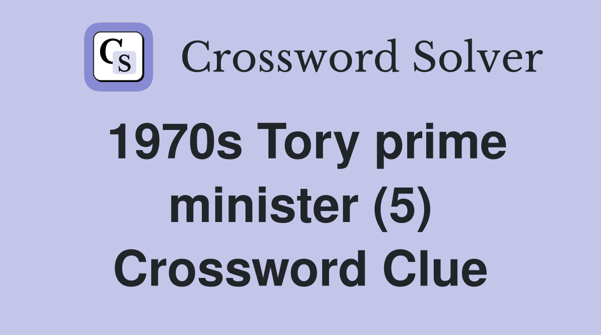 1970s Tory prime minister (5) Crossword Clue Answers Crossword Solver